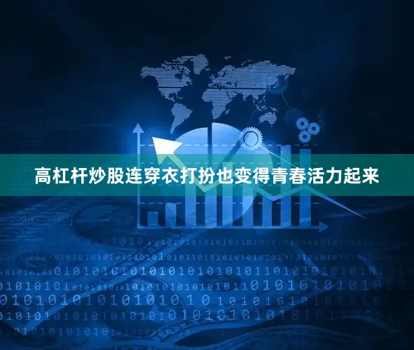 高杠杆炒股连穿衣打扮也变得青春活力起来